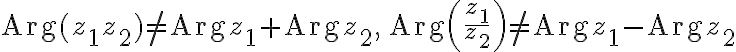 $\text{Arg}(z_1 z_2) \ne \text{Arg}z_1 + \text{Arg}z_2, \; \text{Arg}\left(\frac{z_1}{z_2}\right) \ne \text{Arg}z_1 - \text{Arg}z_2$